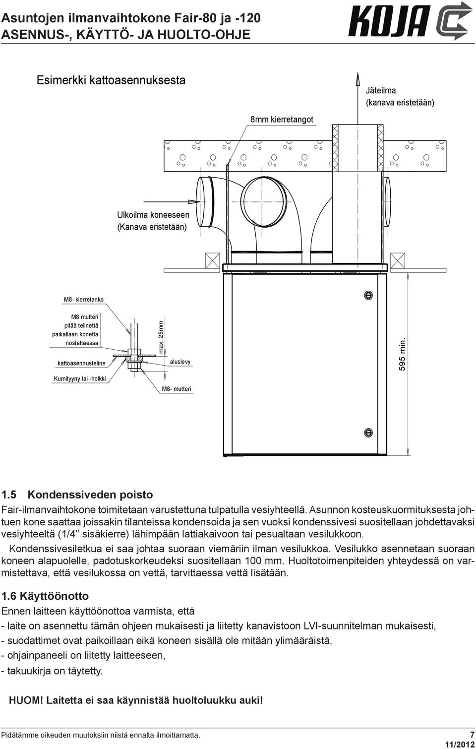 pesualtaan vesilukkoon. Kondenssivesiletkua ei saa johtaa suoraan viemäriin ilman vesilukkoa. Vesilukko asennetaan suoraan koneen alapuolelle, padotuskorkeudeksi suositellaan 100 mm.