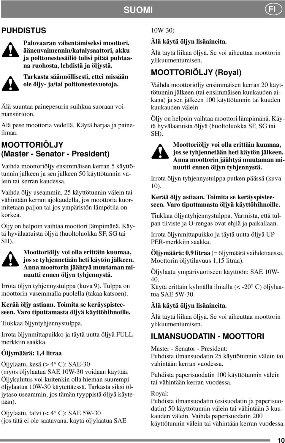 MOOTTORIÖLJY (Master - Senator - President) Vaihda moottoriöljy ensimmäisen kerran 5 käyttötunnin jälkeen ja sen jälkeen 50 käyttötunnin välein tai kerran kaudessa.