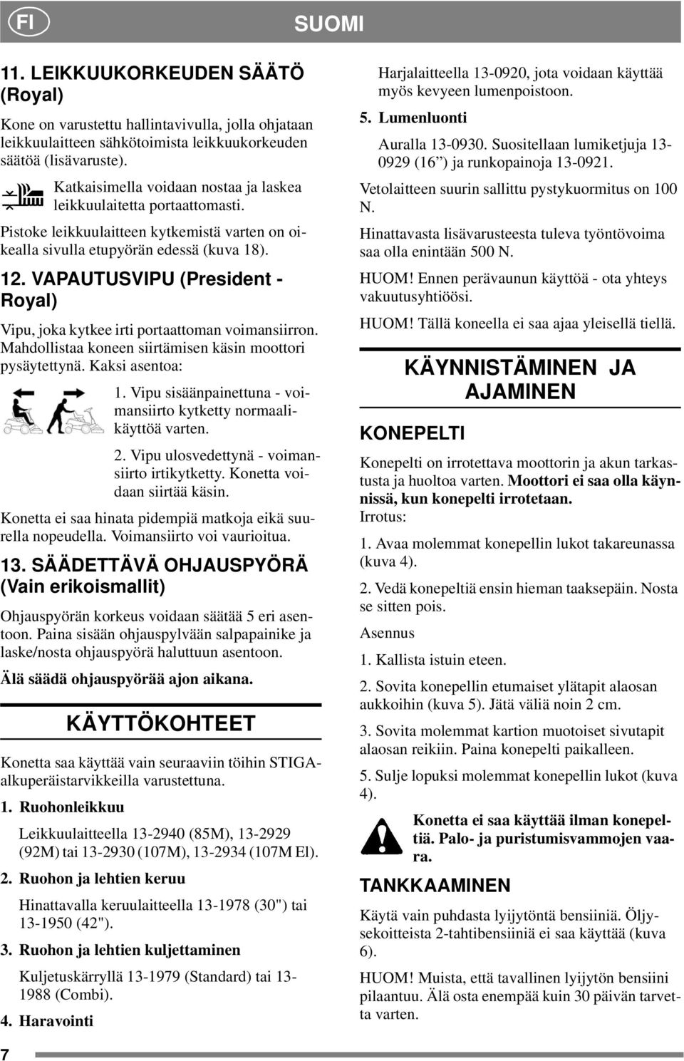 VAPAUTUSVIPU (President - Royal) Vipu, joka kytkee irti portaattoman voimansiirron. Mahdollistaa koneen siirtämisen käsin moottori pysäytettynä. Kaksi asentoa: 1.