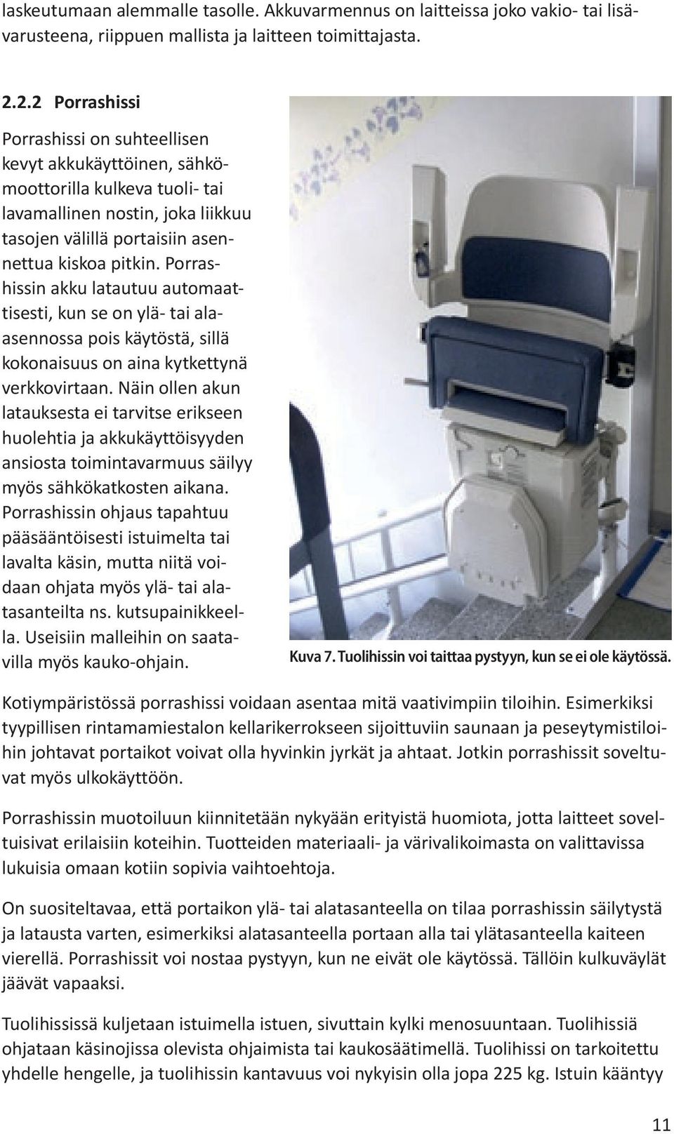 Porrashissin akku latautuu automaattisesti, kun se on ylä- tai alaasennossa pois käytöstä, sillä kokonaisuus on aina kytkettynä verkkovirtaan.