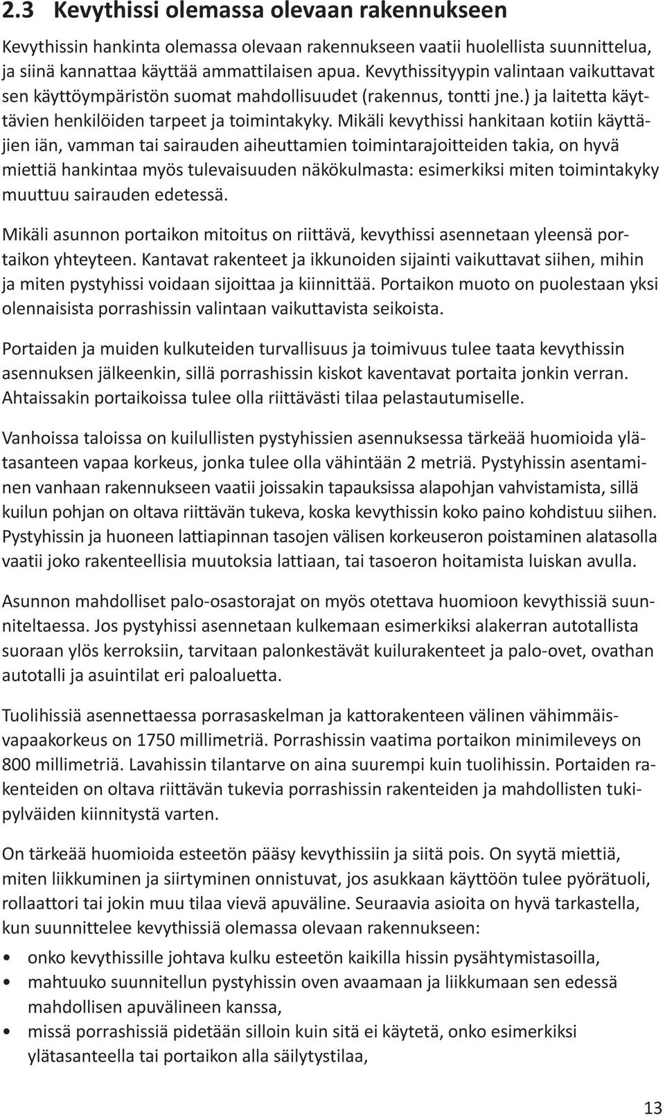 Mikäli kevythissi hankitaan kotiin käyttäjien iän, vamman tai sairauden aiheuttamien toimintarajoitteiden takia, on hyvä miettiä hankintaa myös tulevaisuuden näkökulmasta: esimerkiksi miten