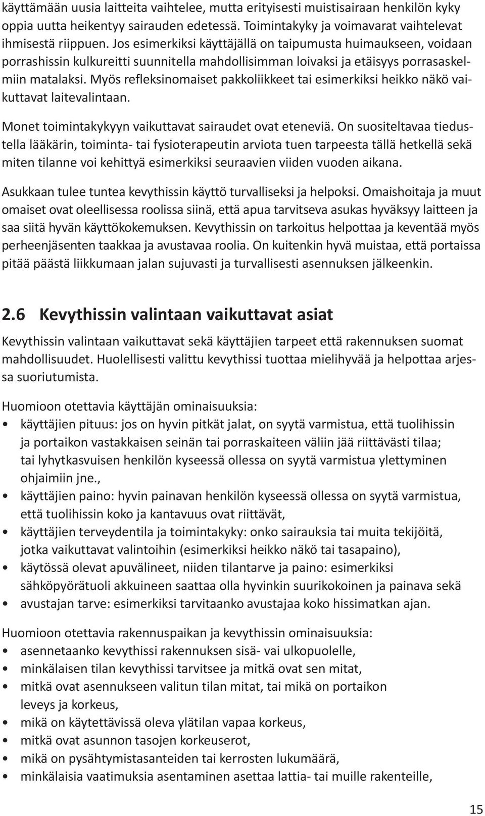 Myös refleksinomaiset pakkoliikkeet tai esimerkiksi heikko näkö vaikuttavat laitevalintaan. Monet toimintakykyyn vaikuttavat sairaudet ovat eteneviä.