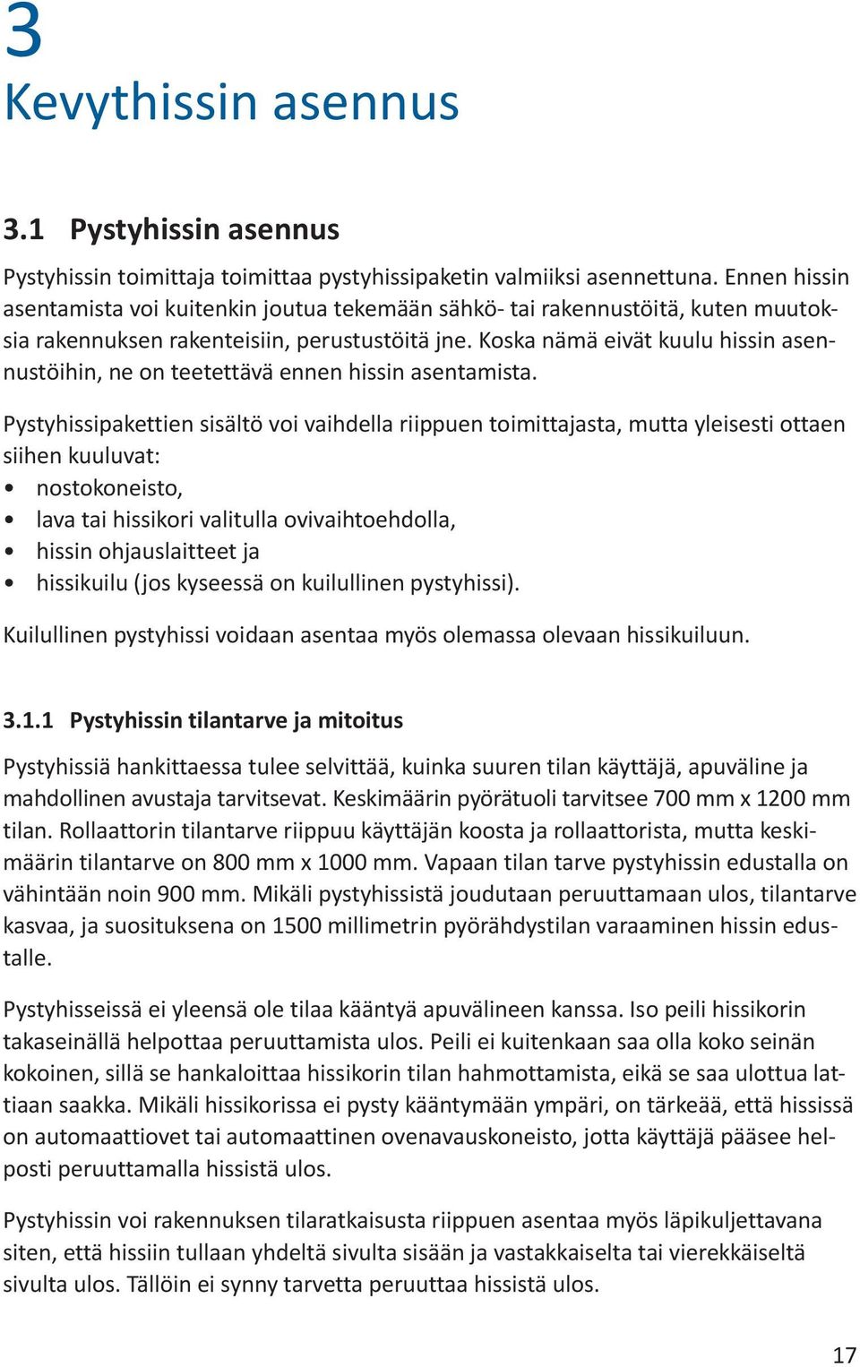 Koska nämä eivät kuulu hissin asennustöihin, ne on teetettävä ennen hissin asentamista.