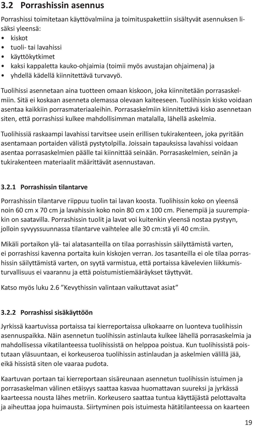 Sitä ei koskaan asenneta olemassa olevaan kaiteeseen. Tuolihissin kisko voidaan asentaa kaikkiin porrasmateriaaleihin.