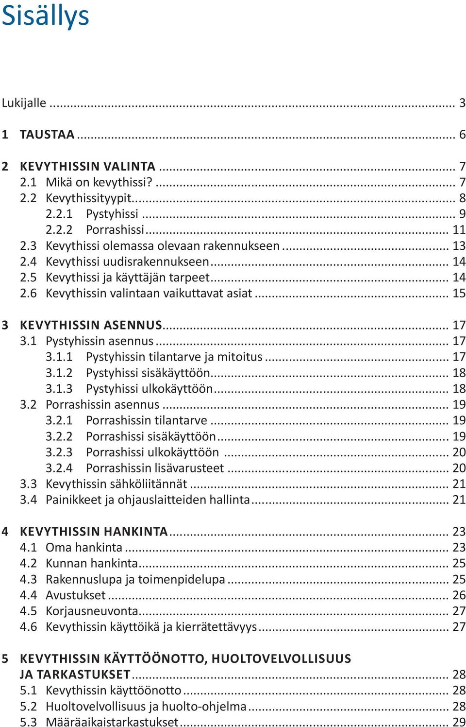 .. 17 3.1 Pystyhissin asennus... 17 3.1.1 Pystyhissin tilantarve ja mitoitus... 17 3.1.2 Pystyhissi sisäkäyttöön... 18 3.1.3 Pystyhissi ulkokäyttöön... 18 3.2 Porrashissin asennus... 19 3.2.1 Porrashissin tilantarve.