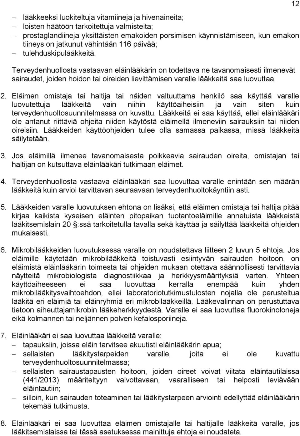 Terveydenhuollosta vastaavan eläinlääkärin on todettava ne tavanomaisesti ilmenevät sairaudet, joiden hoidon tai oireiden lievittämisen varalle lääkkeitä saa luovuttaa. 2.