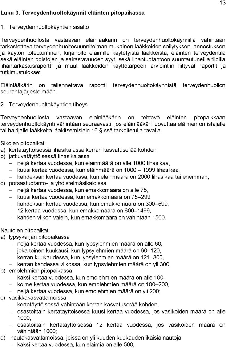 ja käytön toteutuminen, kirjanpito eläimille käytetyistä lääkkeistä, eläinten terveydentila sekä eläinten poistojen ja sairastavuuden syyt, sekä lihantuotantoon suuntautuneilla tiloilla