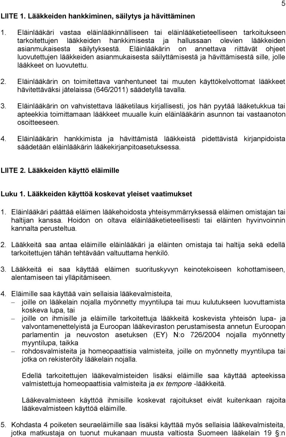 Eläinlääkärin on annettava riittävät ohjeet luovutettujen lääkkeiden asianmukaisesta säilyttämisestä ja hävittämisestä sille, jolle lääkkeet on luovutettu. 2.