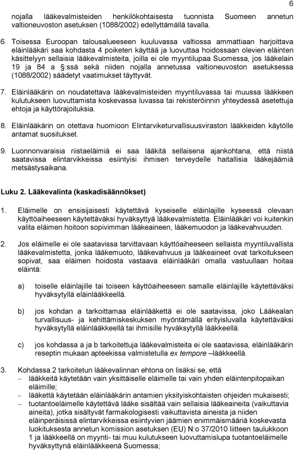 lääkevalmisteita, joilla ei ole myyntilupaa Suomessa, jos lääkelain 19 ja 84 a :ssä sekä niiden nojalla annetussa valtioneuvoston asetuksessa (1088/2002) säädetyt vaatimukset täyttyvät. 7.