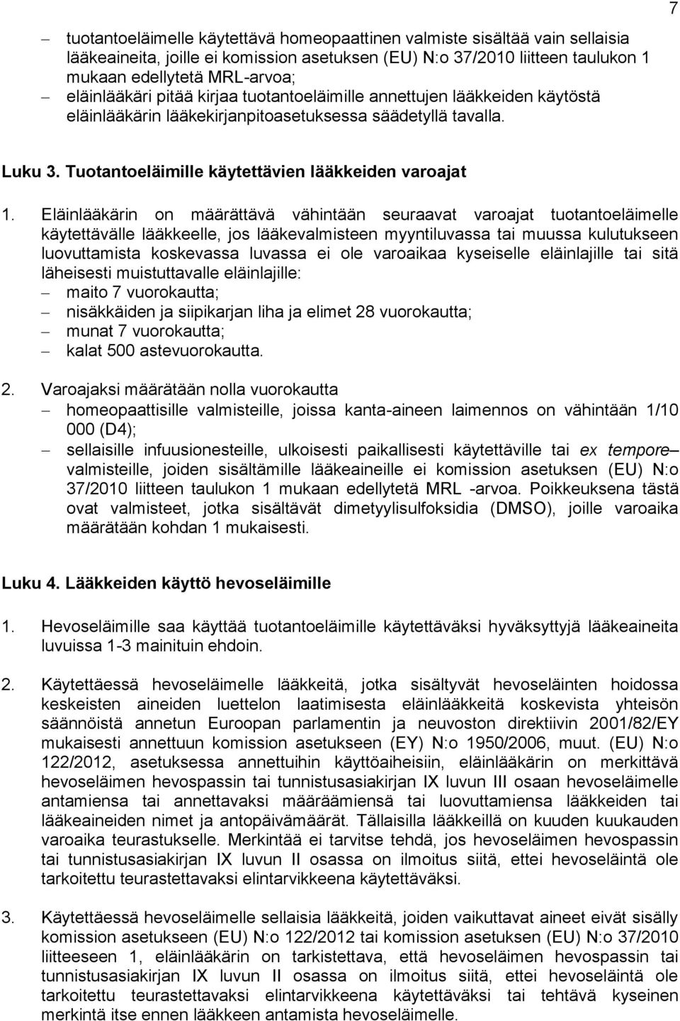 Eläinlääkärin on määrättävä vähintään seuraavat varoajat tuotantoeläimelle käytettävälle lääkkeelle, jos lääkevalmisteen myyntiluvassa tai muussa kulutukseen luovuttamista koskevassa luvassa ei ole