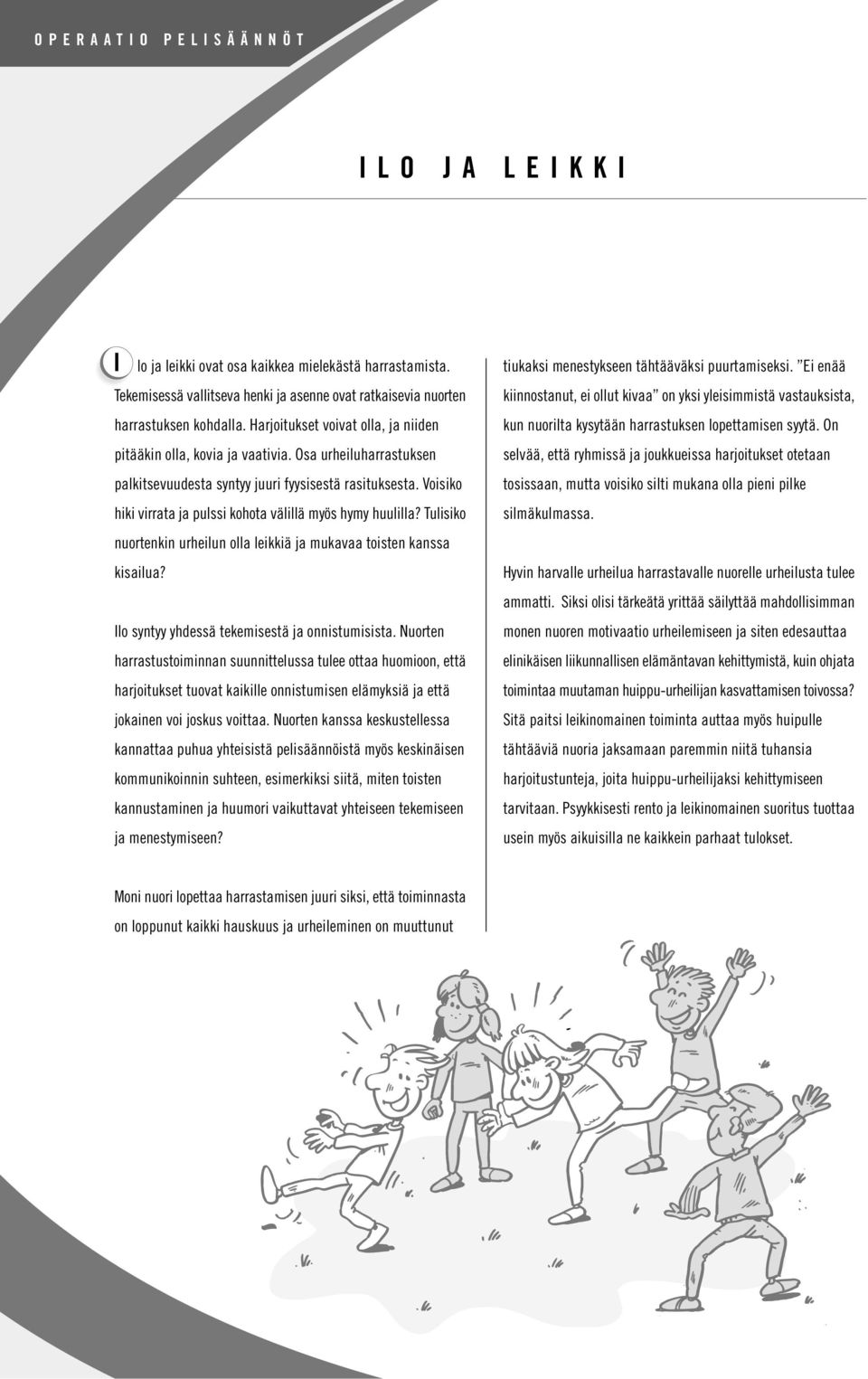 Voisiko hiki virrata ja pulssi kohota välillä myös hymy huulilla? Tulisiko nuortenkin urheilun olla leikkiä ja mukavaa toisten kanssa kisailua? Ilo syntyy yhdessä tekemisestä ja onnistumisista.