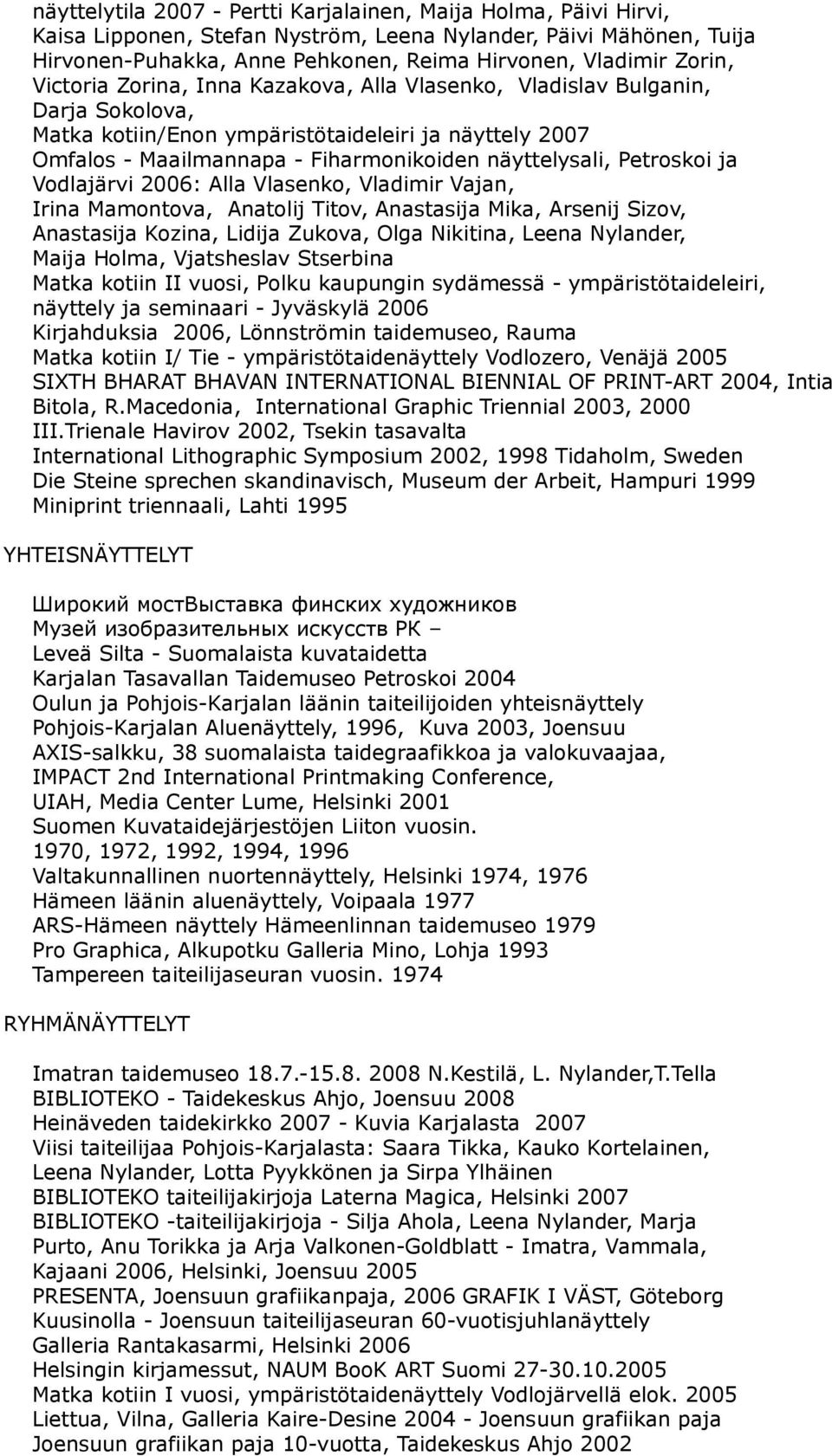 Petroskoi ja Vodlajärvi 2006: Alla Vlasenko, Vladimir Vajan, Irina Mamontova, Anatolij Titov, Anastasija Mika, Arsenij Sizov, Anastasija Kozina, Lidija Zukova, Olga Nikitina, Leena Nylander, Maija