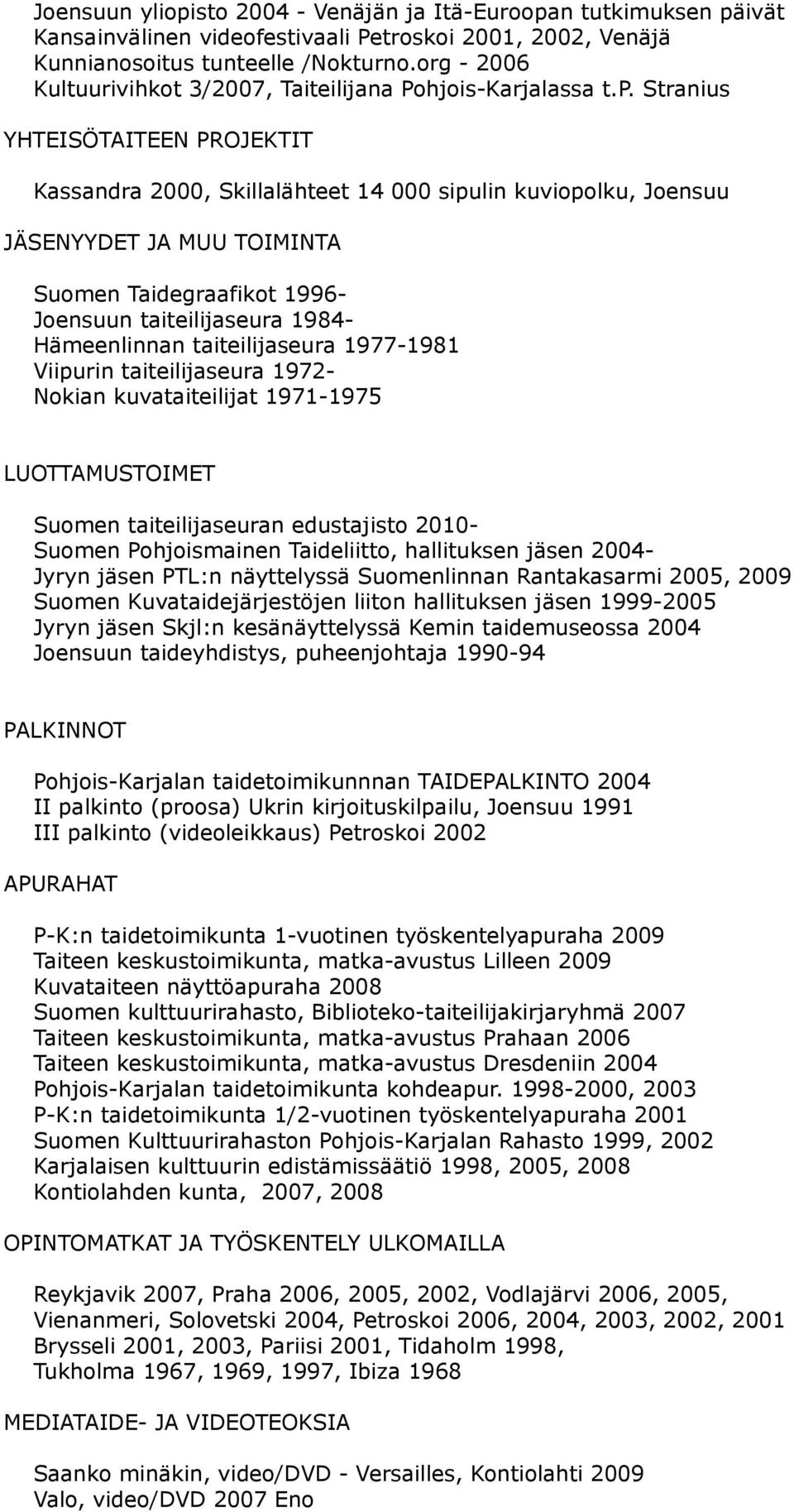 Stranius YHTEISÖTAITEEN PROJEKTIT Kassandra 2000, Skillalähteet 14 000 sipulin kuviopolku, Joensuu JÄSENYYDET JA MUU TOIMINTA Suomen Taidegraafikot 1996- Joensuun taiteilijaseura 1984- Hämeenlinnan