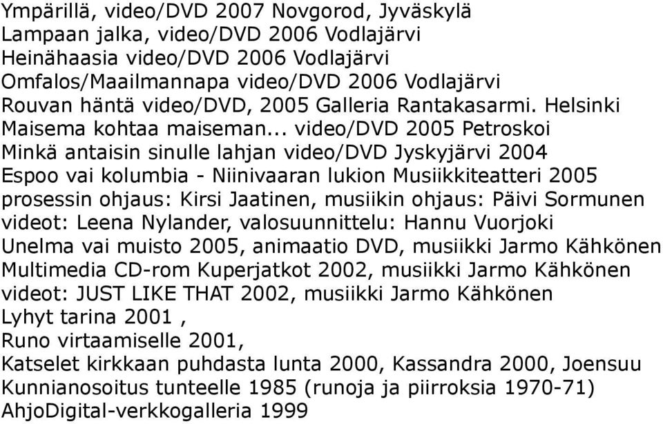 .. video/dvd 2005 Petroskoi Minkä antaisin sinulle lahjan video/dvd Jyskyjärvi 2004 Espoo vai kolumbia - Niinivaaran lukion Musiikkiteatteri 2005 prosessin ohjaus: Kirsi Jaatinen, musiikin ohjaus: