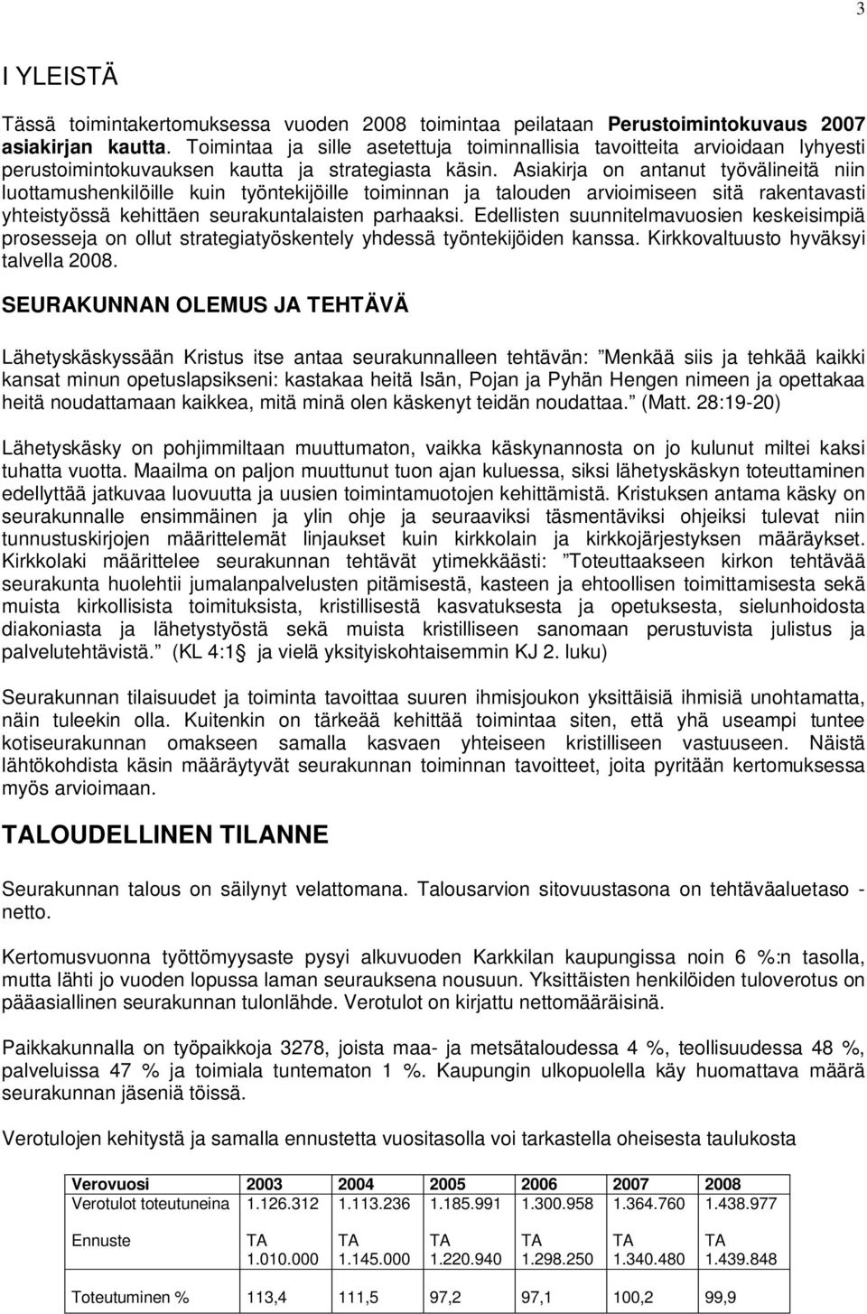 Asiakirja on antanut työvälineitä niin luottamushenkilöille kuin työntekijöille toiminnan ja talouden arvioimiseen sitä rakentavasti yhteistyössä kehittäen seurakuntalaisten parhaaksi.