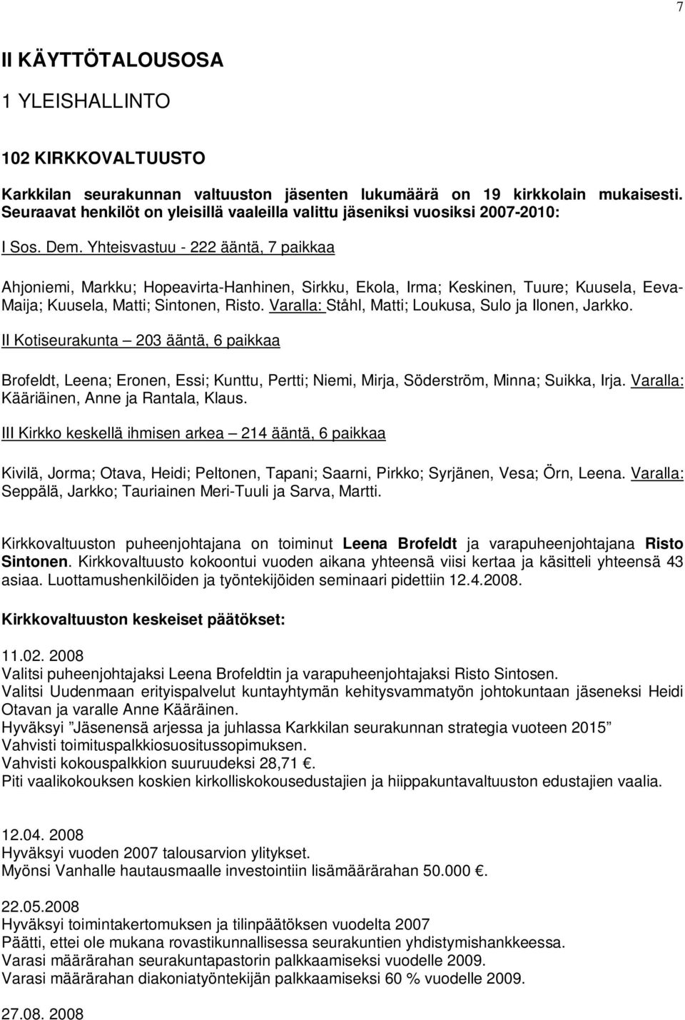 Yhteisvastuu ääntä, 7 paikkaa Ahjoniemi, Markku; HopeavirtaHanhinen, Sirkku, Ekola, Irma; Keskinen, Tuure; Kuusela, Eeva Maija; Kuusela, Matti; Sintonen, Risto.