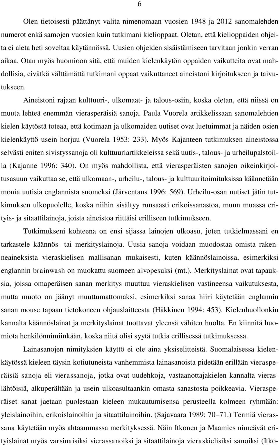 Otan myös huomioon sitä, että muiden kielenkäytön oppaiden vaikutteita ovat mahdollisia, eivätkä välttämättä tutkimani oppaat vaikuttaneet aineistoni kirjoitukseen ja taivutukseen.