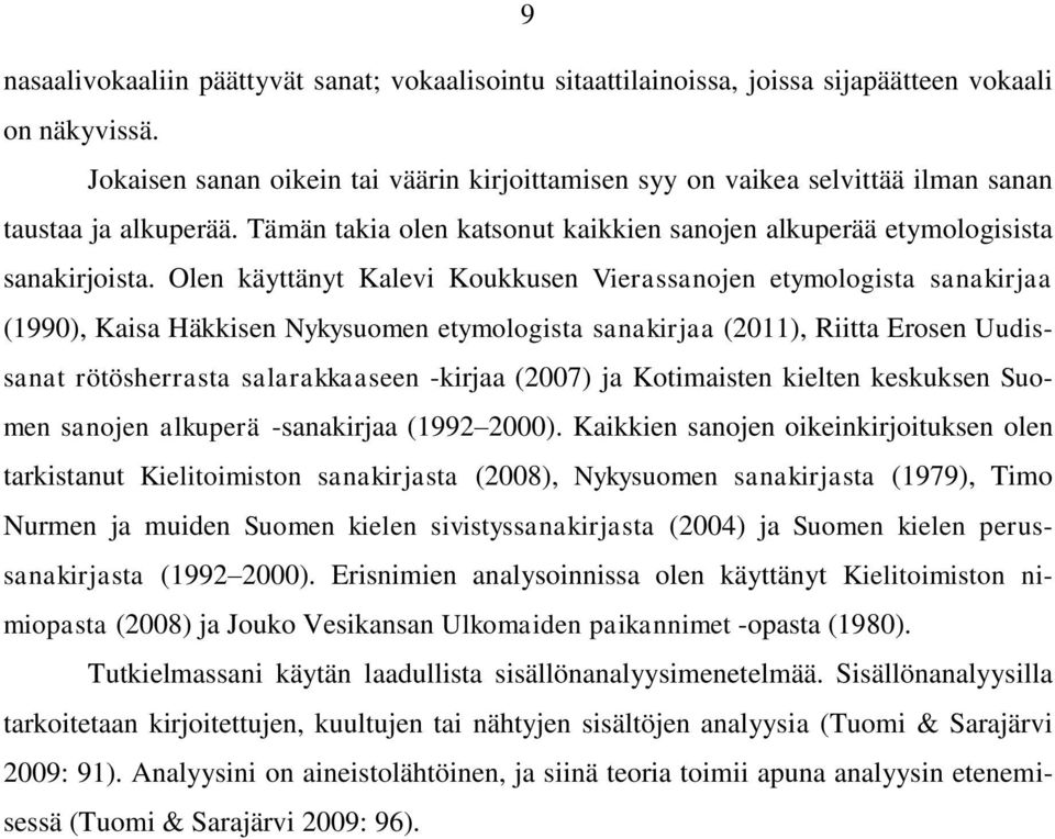 Olen käyttänyt Kalevi Koukkusen Vierassanojen etymologista sanakirjaa (1990), Kaisa Häkkisen Nykysuomen etymologista sanakirjaa (2011), Riitta Erosen Uudissanat rötösherrasta salarakkaaseen -kirjaa