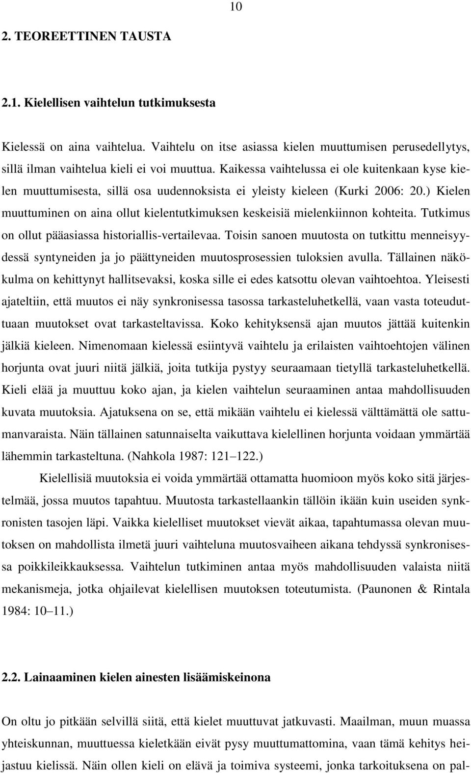 ) Kielen muuttuminen on aina ollut kielentutkimuksen keskeisiä mielenkiinnon kohteita. Tutkimus on ollut pääasiassa historiallis-vertailevaa.