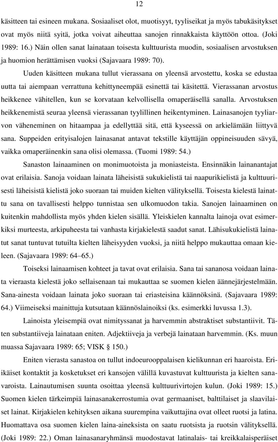 Uuden käsitteen mukana tullut vierassana on yleensä arvostettu, koska se edustaa uutta tai aiempaan verrattuna kehittyneempää esinettä tai käsitettä.