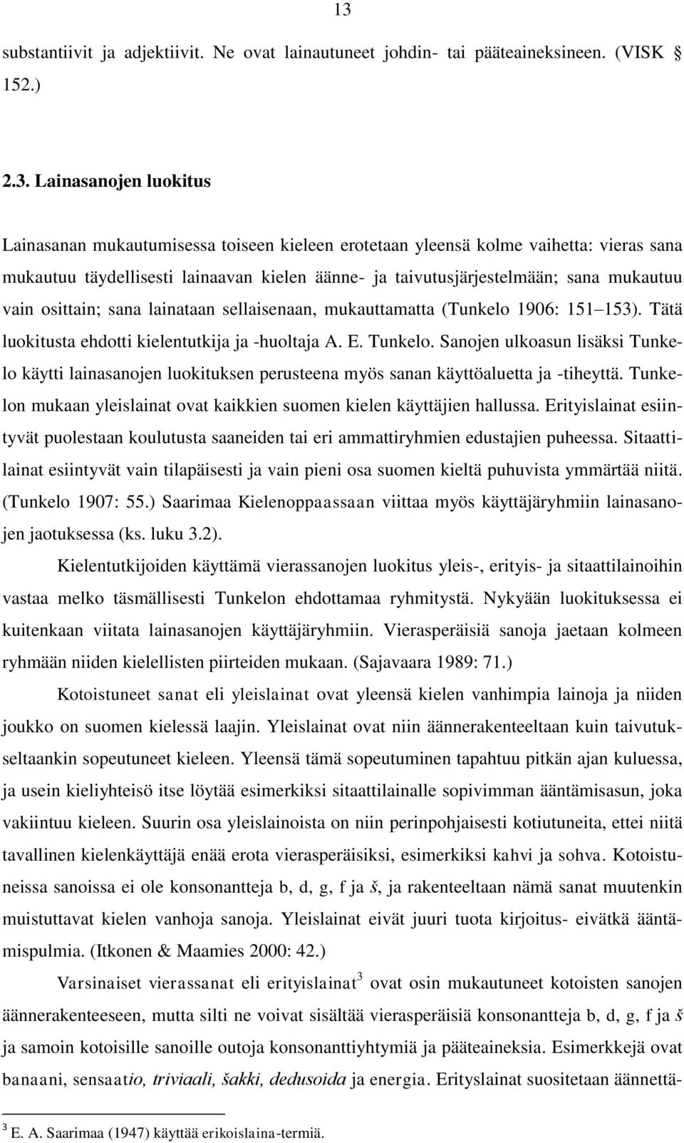 Tätä luokitusta ehdotti kielentutkija ja -huoltaja A. E. Tunkelo. Sanojen ulkoasun lisäksi Tunkelo käytti lainasanojen luokituksen perusteena myös sanan käyttöaluetta ja -tiheyttä.