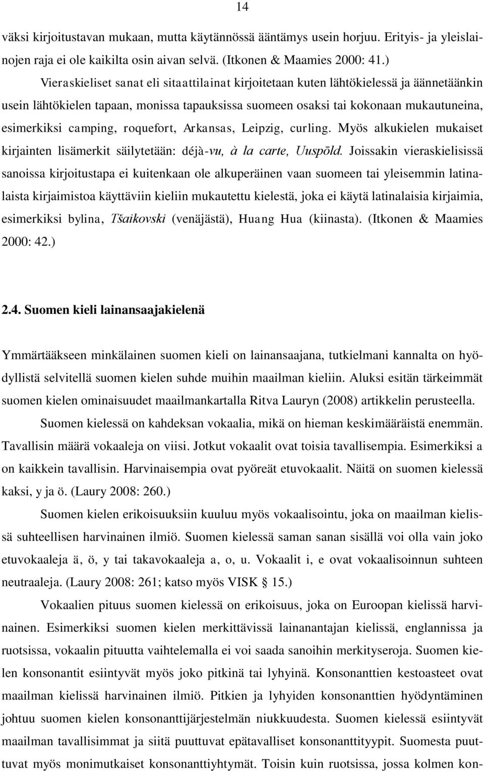 roquefort, Arkansas, Leipzig, curling. Myös alkukielen mukaiset kirjainten lisämerkit säilytetään: déjà-vu, à la carte, Uuspōld.