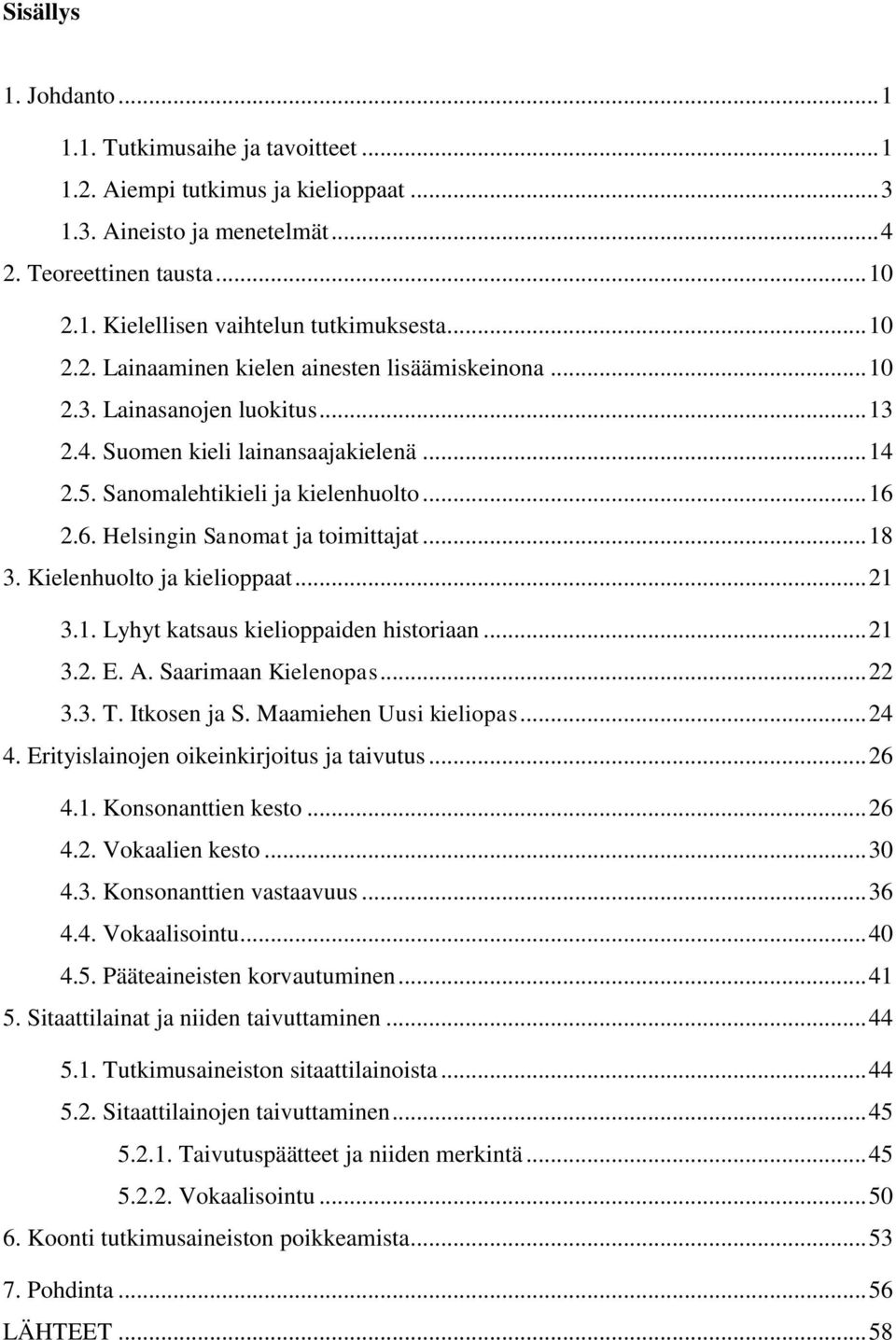 2.6. Helsingin Sanomat ja toimittajat... 18 3. Kielenhuolto ja kielioppaat... 21 3.1. Lyhyt katsaus kielioppaiden historiaan... 21 3.2. E. A. Saarimaan Kielenopas... 22 3.3. T. Itkosen ja S.