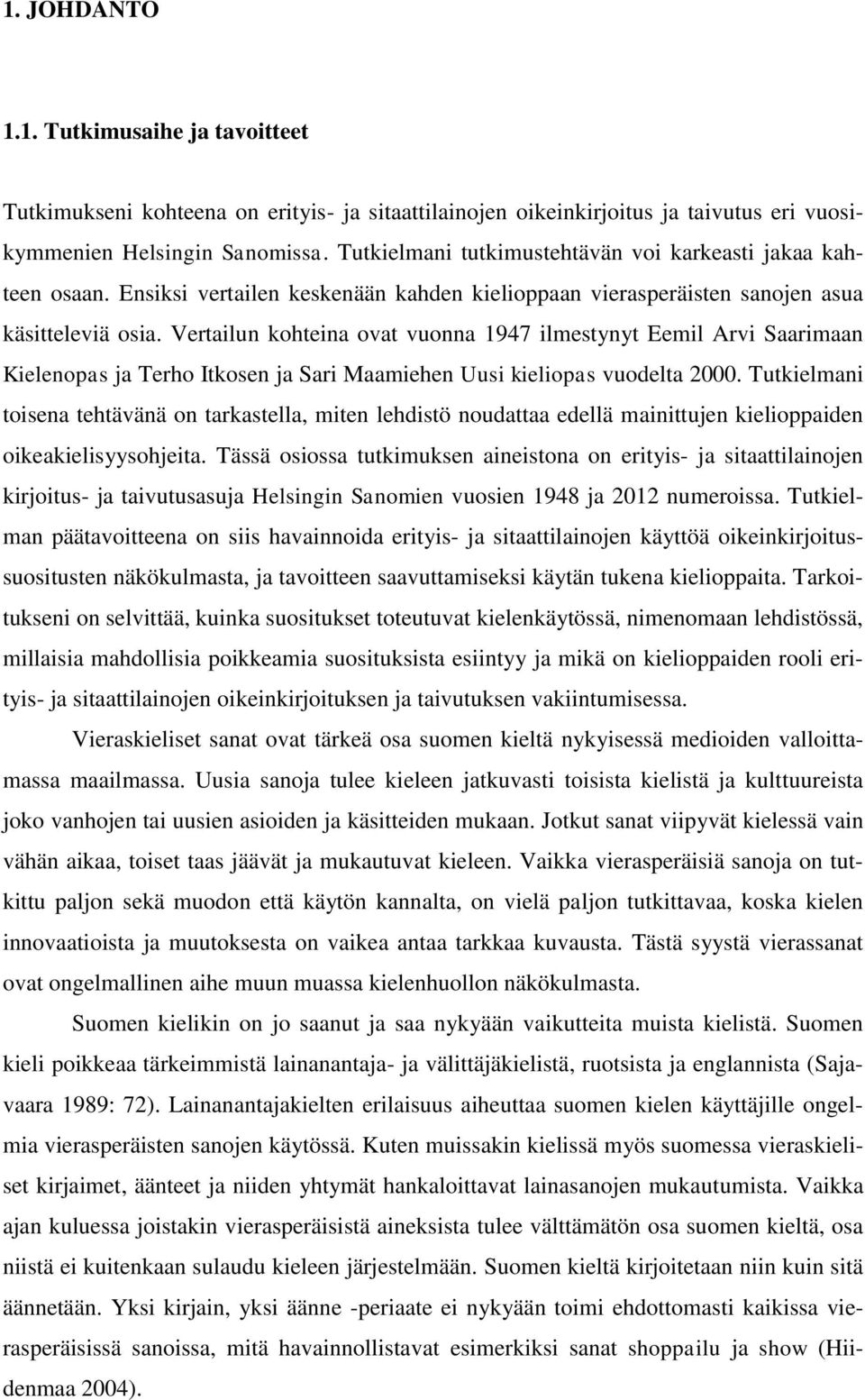 Vertailun kohteina ovat vuonna 1947 ilmestynyt Eemil Arvi Saarimaan Kielenopas ja Terho Itkosen ja Sari Maamiehen Uusi kieliopas vuodelta 2000.