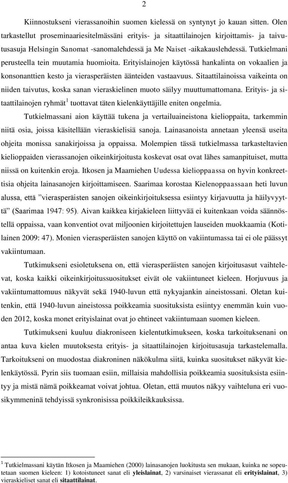 Tutkielmani perusteella tein muutamia huomioita. Erityislainojen käytössä hankalinta on vokaalien ja konsonanttien kesto ja vierasperäisten äänteiden vastaavuus.