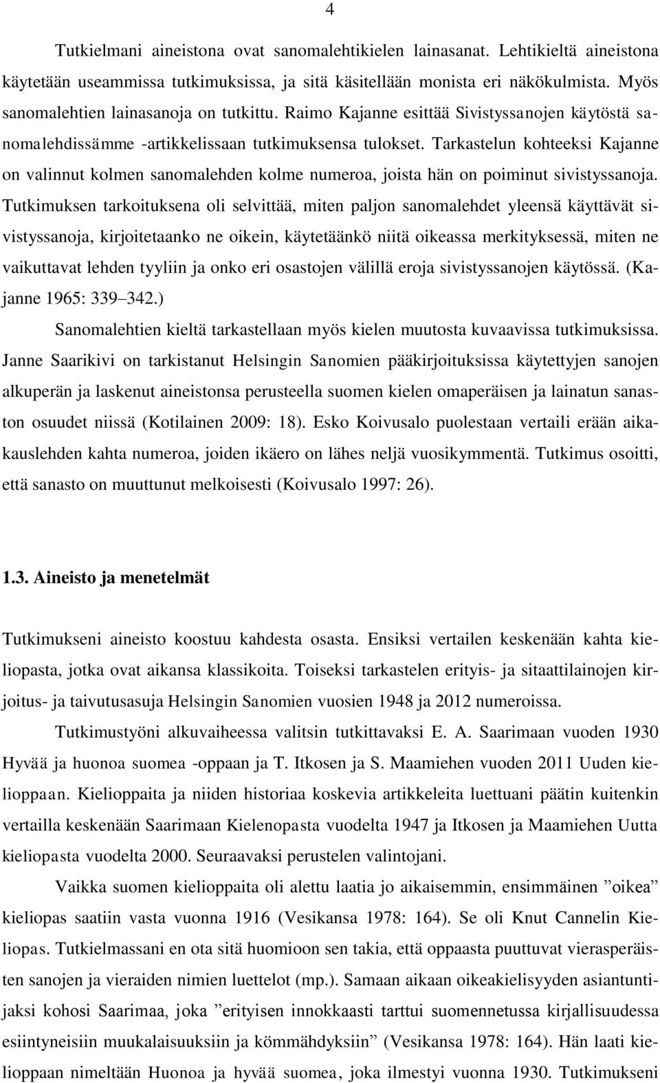 Tarkastelun kohteeksi Kajanne on valinnut kolmen sanomalehden kolme numeroa, joista hän on poiminut sivistyssanoja.