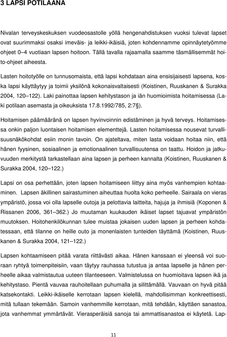 Lasten hoitotyölle on tunnusomaista, että lapsi kohdataan aina ensisijaisesti lapsena, koska lapsi käyttäytyy ja toimii yksilönä kokonaisvaltaisesti (Koistinen, Ruuskanen & Surakka 2004, 120 122).