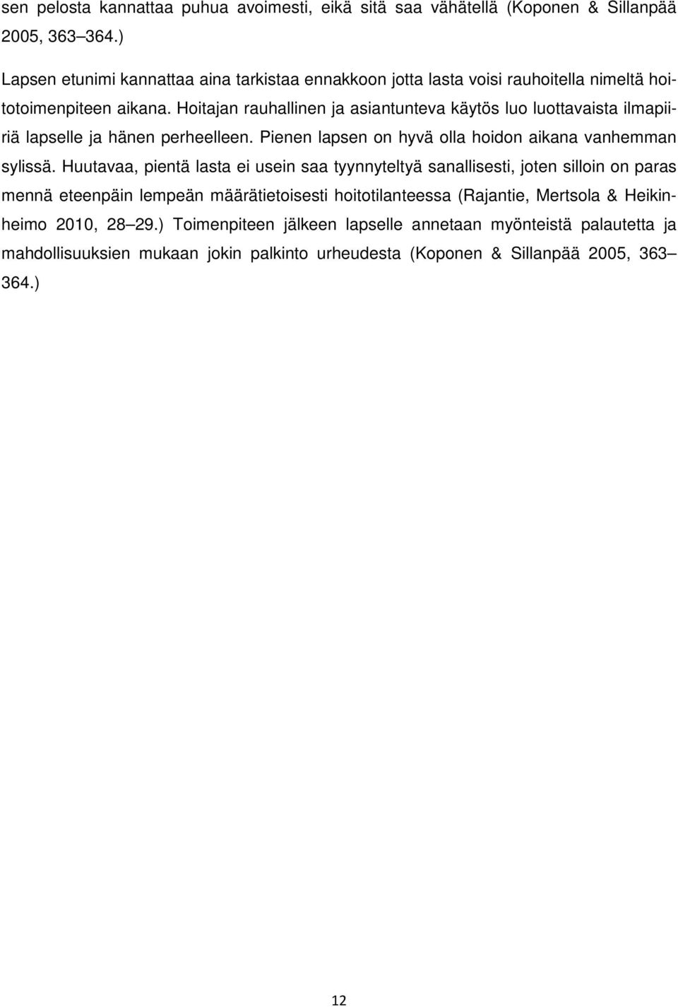 Hoitajan rauhallinen ja asiantunteva käytös luo luottavaista ilmapiiriä lapselle ja hänen perheelleen. Pienen lapsen on hyvä olla hoidon aikana vanhemman sylissä.