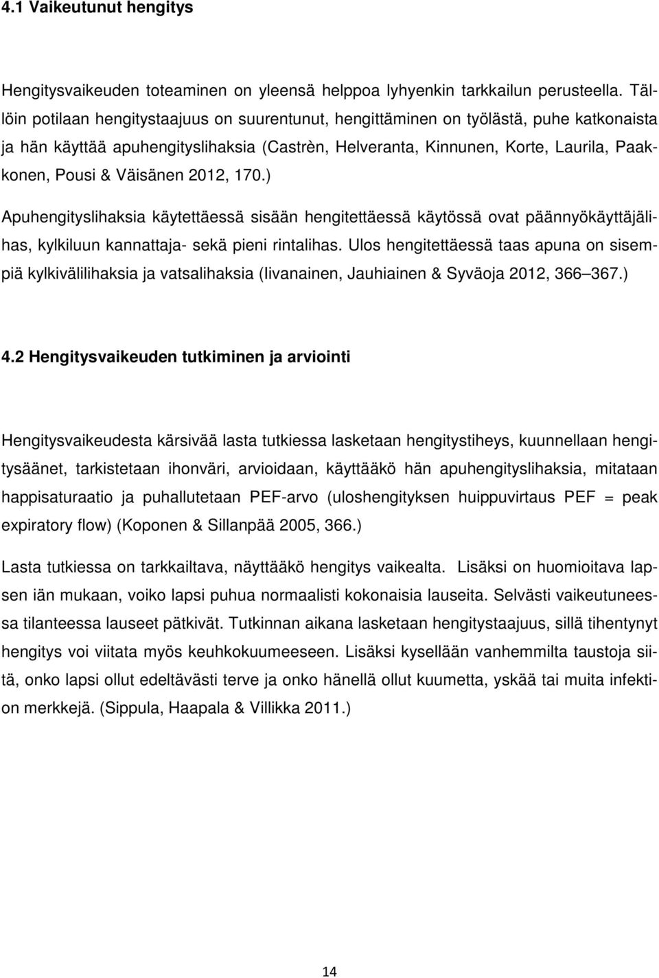 Väisänen 2012, 170.) Apuhengityslihaksia käytettäessä sisään hengitettäessä käytössä ovat päännyökäyttäjälihas, kylkiluun kannattaja- sekä pieni rintalihas.