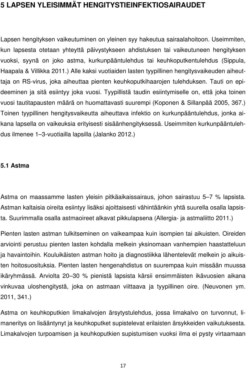 2011.) Alle kaksi vuotiaiden lasten tyypillinen hengitysvaikeuden aiheuttaja on RS-virus, joka aiheuttaa pienten keuhkoputkihaarojen tulehduksen. Tauti on epideeminen ja sitä esiintyy joka vuosi.