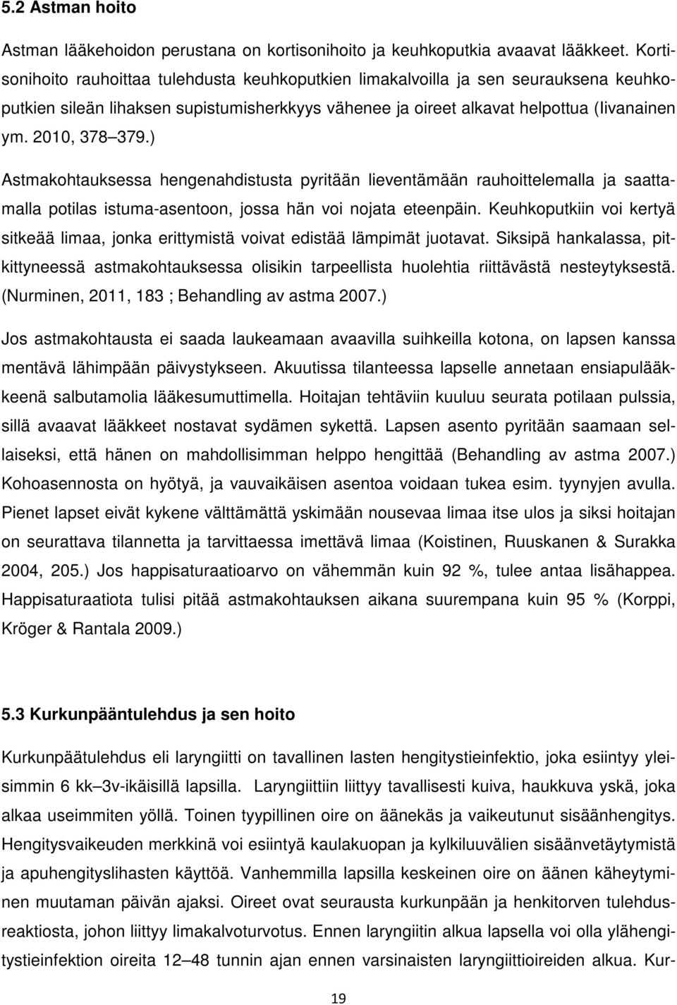 ) Astmakohtauksessa hengenahdistusta pyritään lieventämään rauhoittelemalla ja saattamalla potilas istuma-asentoon, jossa hän voi nojata eteenpäin.