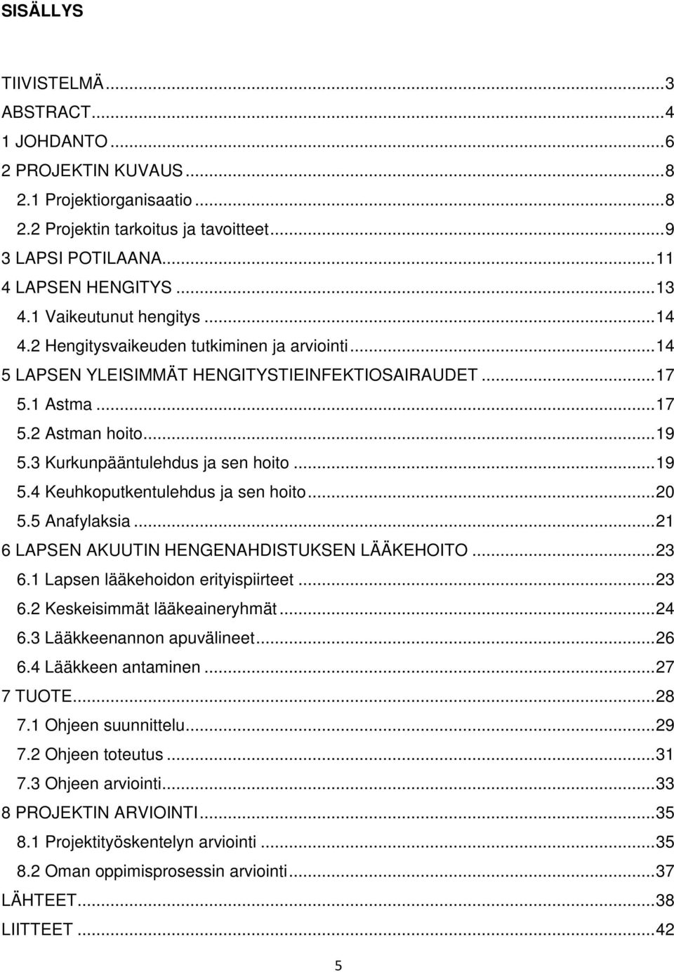 3 Kurkunpääntulehdus ja sen hoito... 19 5.4 Keuhkoputkentulehdus ja sen hoito... 20 5.5 Anafylaksia... 21 6 LAPSEN AKUUTIN HENGENAHDISTUKSEN LÄÄKEHOITO... 23 6.1 Lapsen lääkehoidon erityispiirteet.