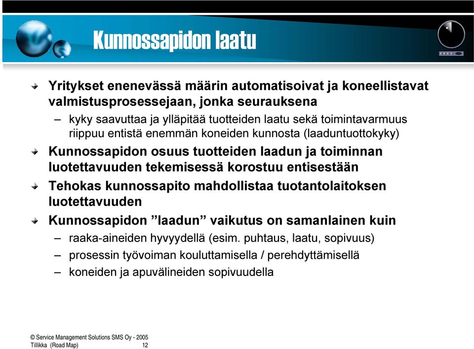 tekemisessä korostuu entisestään Tehokas kunnossapito mahdollistaa tuotantolaitoksen luotettavuuden Kunnossapidon laadun vaikutus on samanlainen kuin