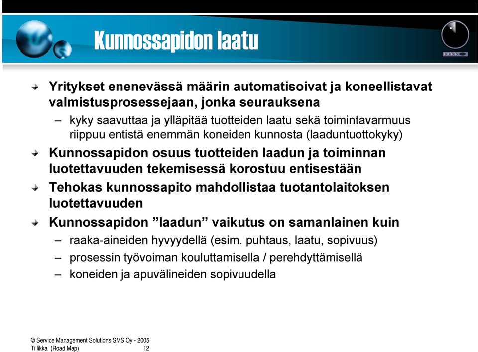 tekemisessä korostuu entisestään Tehokas kunnossapito mahdollistaa tuotantolaitoksen luotettavuuden Kunnossapidon laadun vaikutus on samanlainen kuin