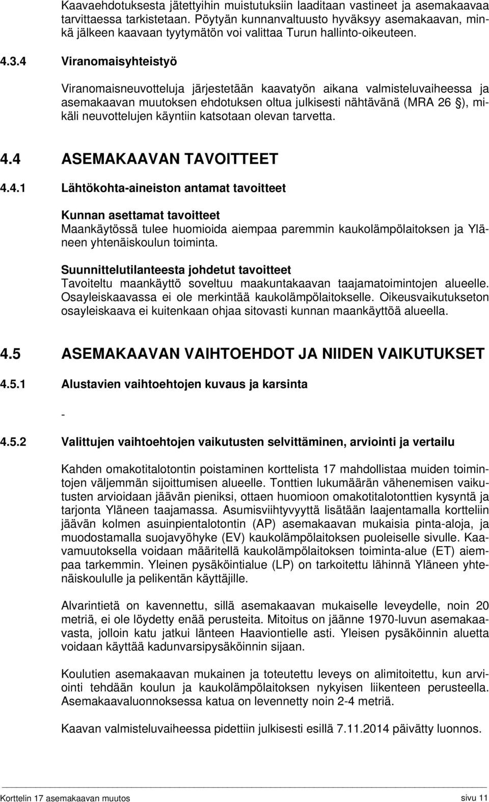 4 Viranomaisyhteistyö Viranomaisneuvotteluja järjestetään kaavatyön aikana valmisteluvaiheessa ja asemakaavan muutoksen ehdotuksen oltua julkisesti nähtävänä (MRA 26 ), mikäli neuvottelujen käyntiin