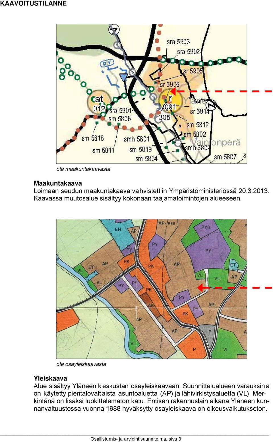 Suunnittelualueen varauksin a on käytetty pientalovaltaista asuntoaluetta (AP) ja lähivirkistysaluetta (VL).