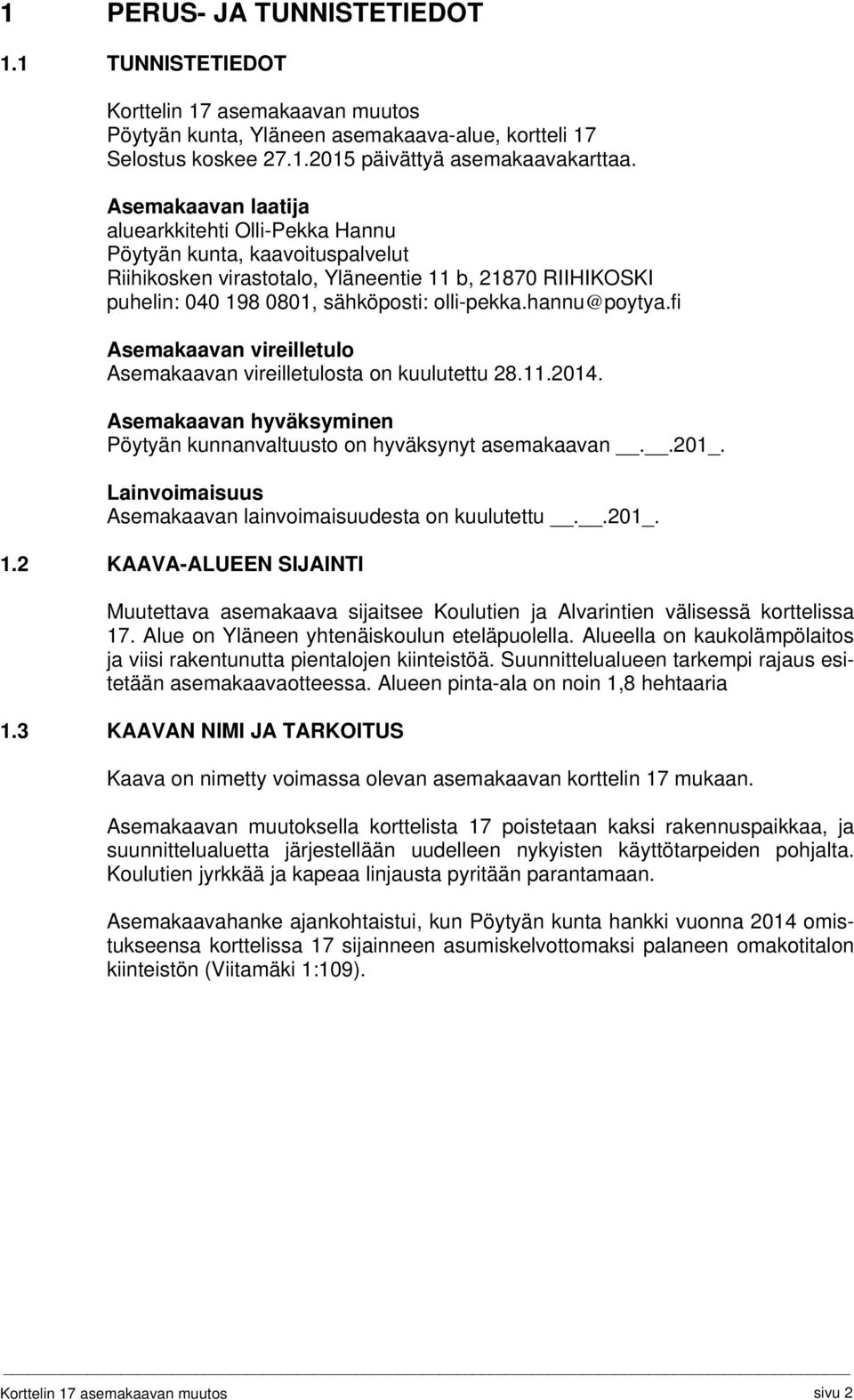 hannu@poytya.fi Asemakaavan vireilletulo Asemakaavan vireilletulosta on kuulutettu 28.11.2014. Asemakaavan hyväksyminen Pöytyän kunnanvaltuusto on hyväksynyt asemakaavan..201_.