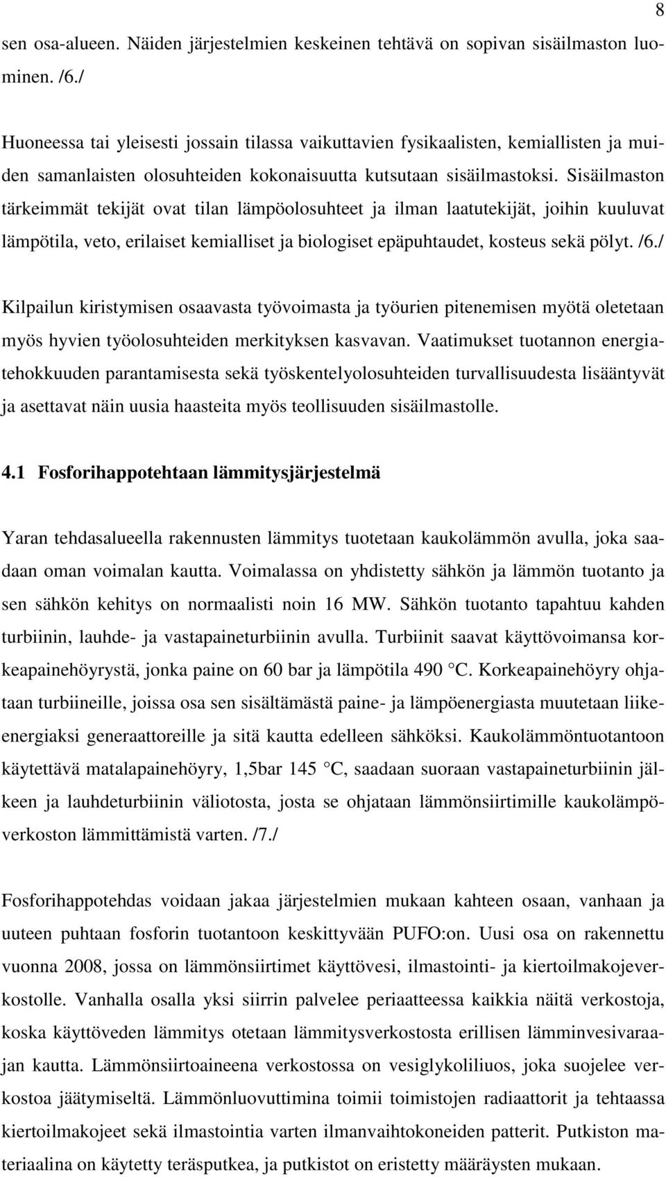 Sisäilmaston tärkeimmät tekijät ovat tilan lämpöolosuhteet ja ilman laatutekijät, joihin kuuluvat lämpötila, veto, erilaiset kemialliset ja biologiset epäpuhtaudet, kosteus sekä pölyt. /6.