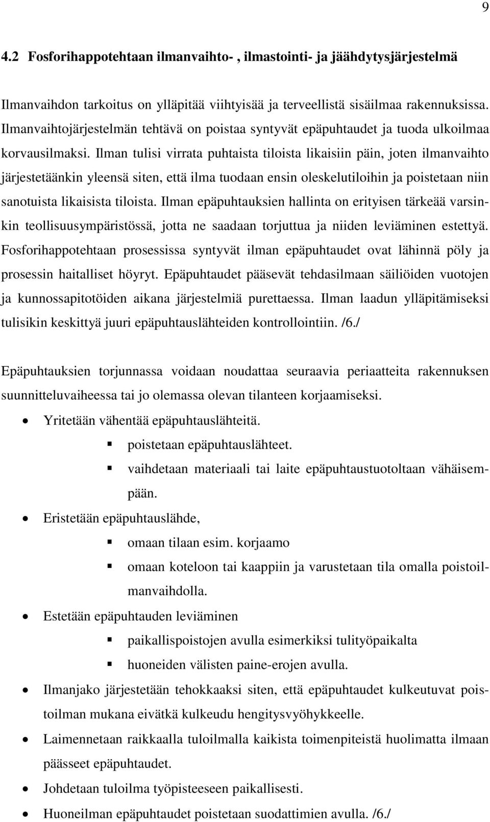 Ilman tulisi virrata puhtaista tiloista likaisiin päin, joten ilmanvaihto järjestetäänkin yleensä siten, että ilma tuodaan ensin oleskelutiloihin ja poistetaan niin sanotuista likaisista tiloista.