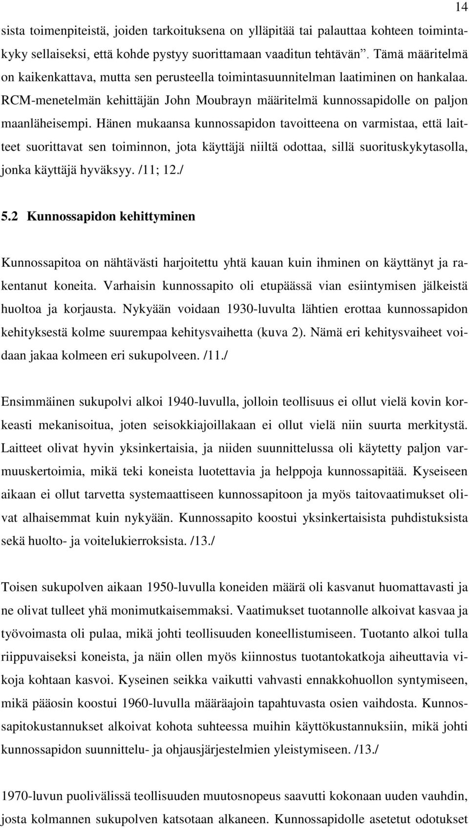 Hänen mukaansa kunnossapidon tavoitteena on varmistaa, että laitteet suorittavat sen toiminnon, jota käyttäjä niiltä odottaa, sillä suorituskykytasolla, jonka käyttäjä hyväksyy. /11; 12./ 5.