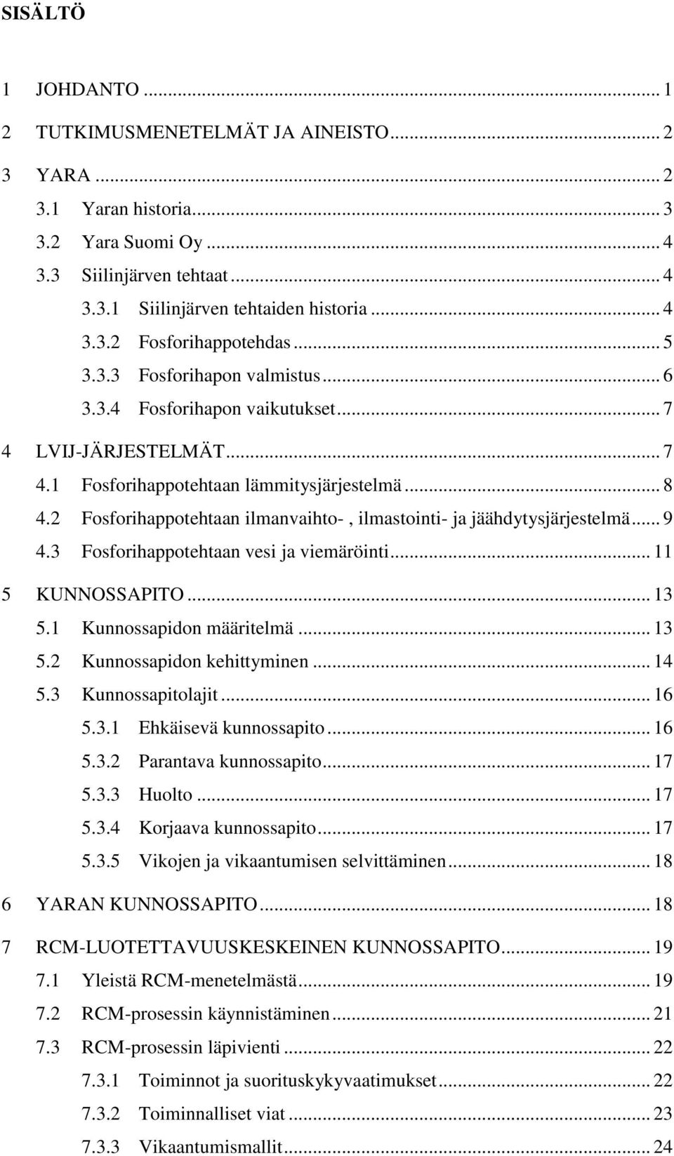 2 Fosforihappotehtaan ilmanvaihto-, ilmastointi- ja jäähdytysjärjestelmä... 9 4.3 Fosforihappotehtaan vesi ja viemäröinti... 11 5 KUNNOSSAPITO... 13 5.1 Kunnossapidon määritelmä... 13 5.2 Kunnossapidon kehittyminen.