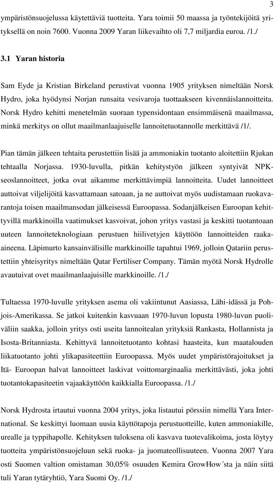 Norsk Hydro kehitti menetelmän suoraan typensidontaan ensimmäisenä maailmassa, minkä merkitys on ollut maailmanlaajuiselle lannoitetuotannolle merkittävä /1/.