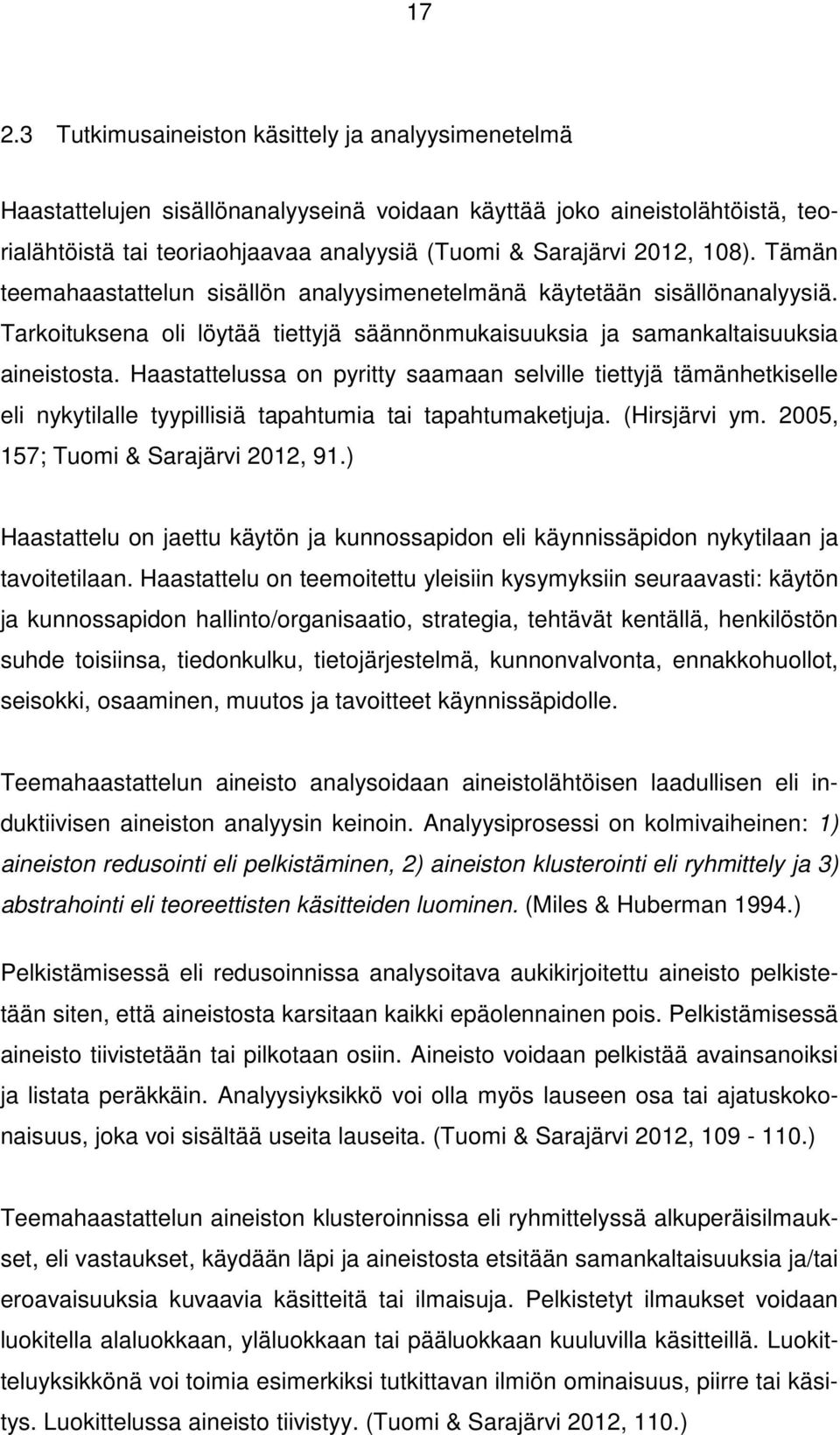 Haastattelussa on pyritty saamaan selville tiettyjä tämänhetkiselle eli nykytilalle tyypillisiä tapahtumia tai tapahtumaketjuja. (Hirsjärvi ym. 2005, 157; Tuomi & Sarajärvi 2012, 91.