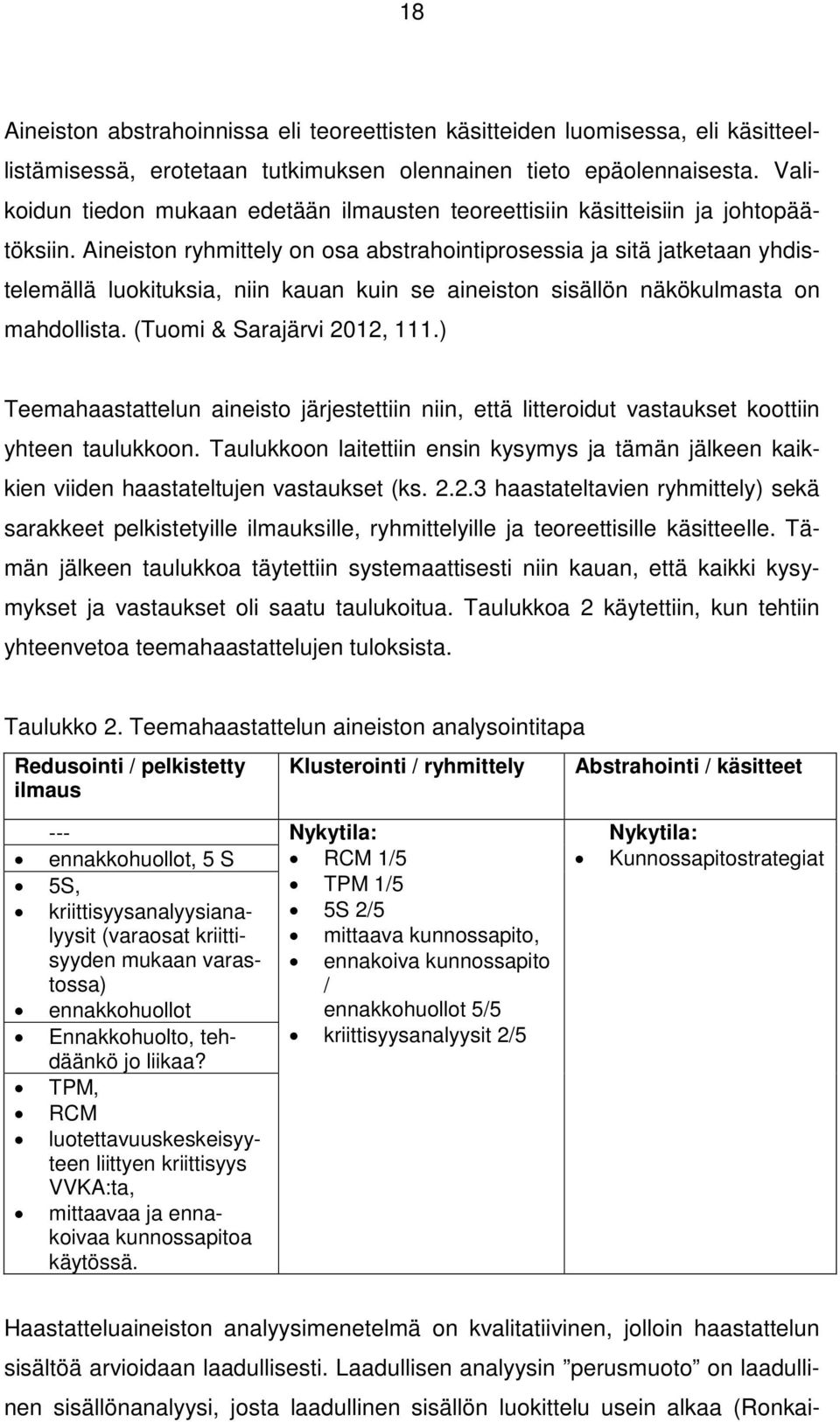 Aineiston ryhmittely on osa abstrahointiprosessia ja sitä jatketaan yhdistelemällä luokituksia, niin kauan kuin se aineiston sisällön näkökulmasta on mahdollista. (Tuomi & Sarajärvi 2012, 111.