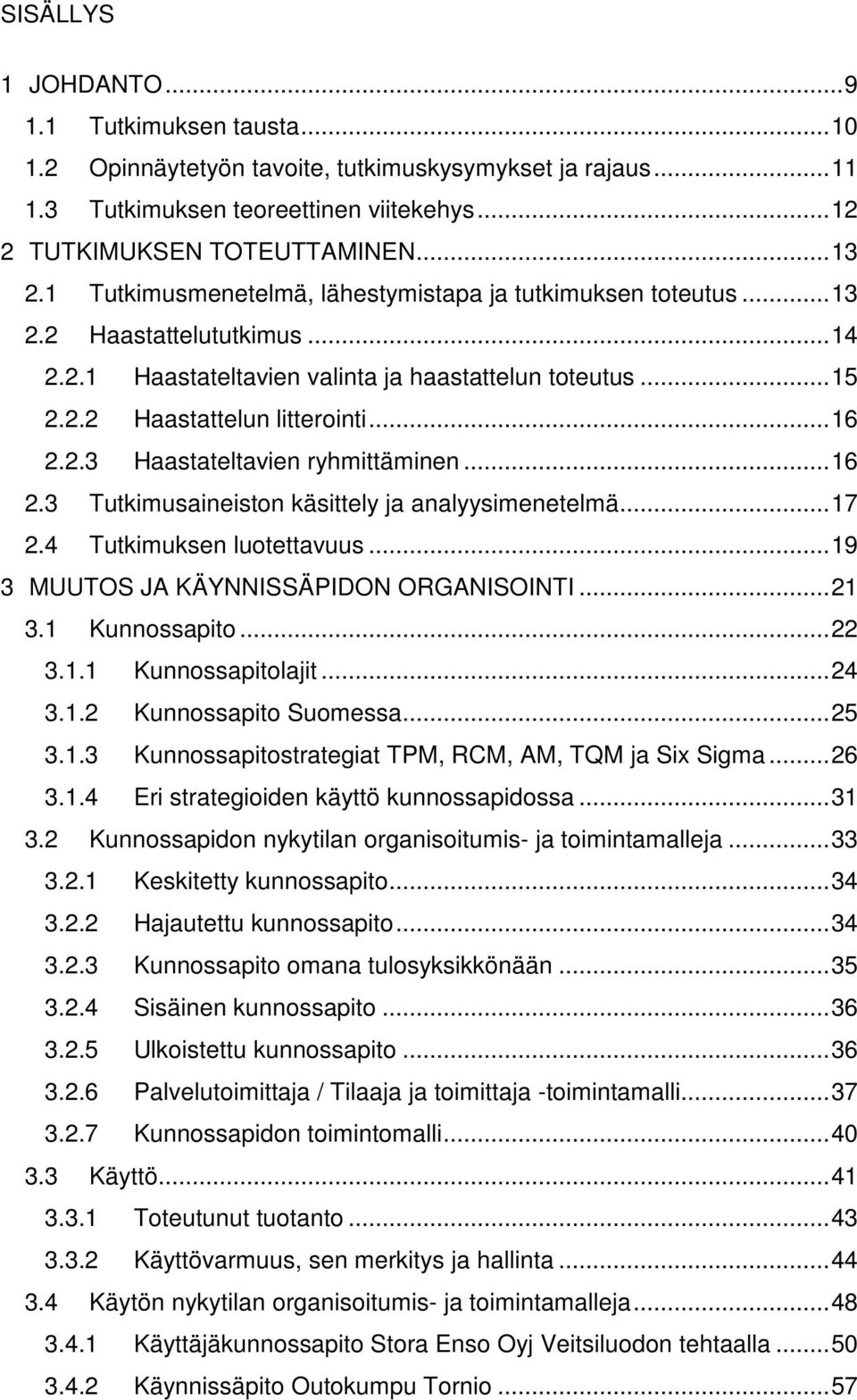 .. 16 2.3 Tutkimusaineiston käsittely ja analyysimenetelmä... 17 2.4 Tutkimuksen luotettavuus... 19 3 MUUTOS JA KÄYNNISSÄPIDON ORGANISOINTI... 21 3.1 Kunnossapito... 22 3.1.1 Kunnossapitolajit... 24 3.