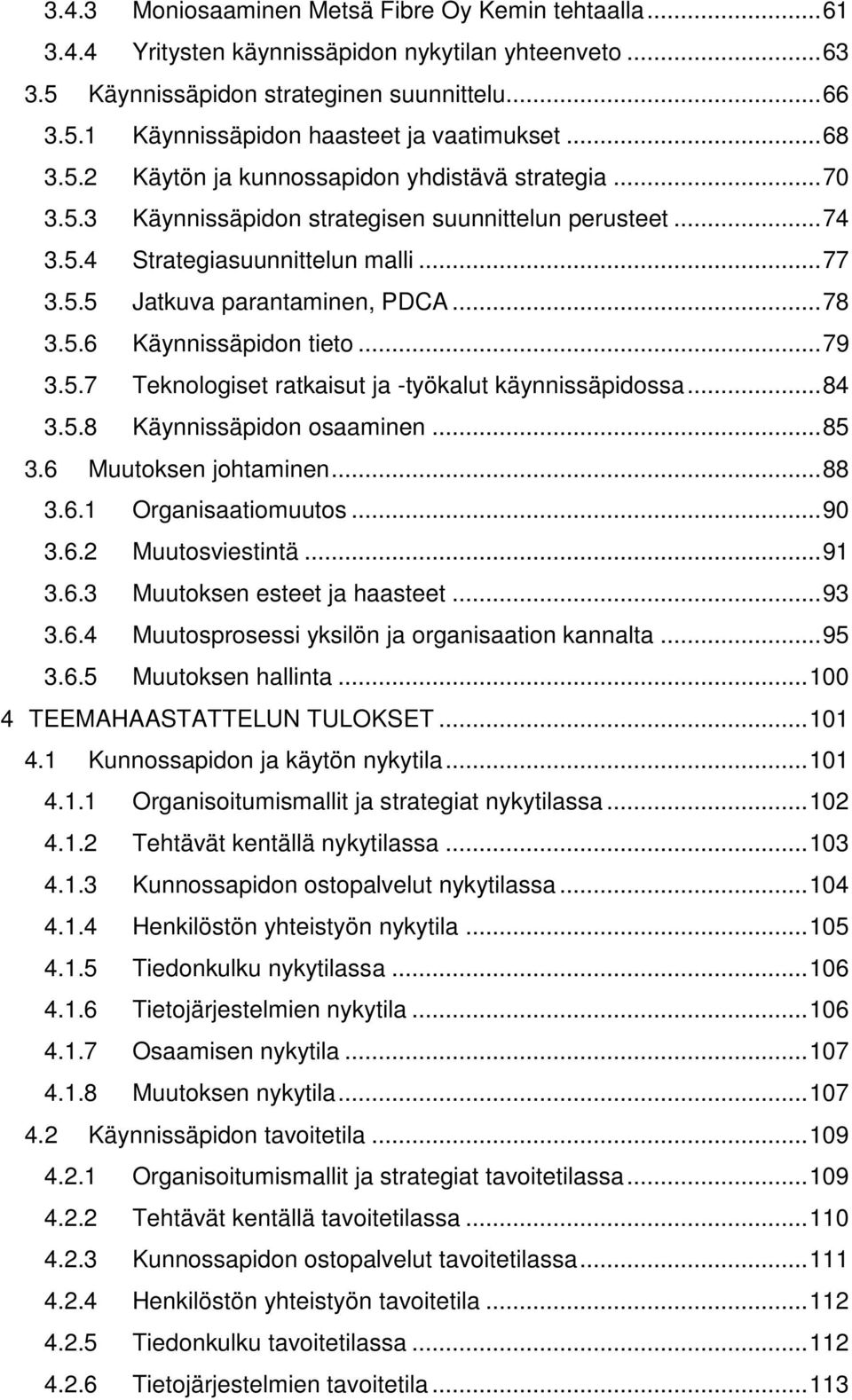 .. 78 3.5.6 Käynnissäpidon tieto... 79 3.5.7 Teknologiset ratkaisut ja -työkalut käynnissäpidossa... 84 3.5.8 Käynnissäpidon osaaminen... 85 3.6 Muutoksen johtaminen... 88 3.6.1 Organisaatiomuutos.